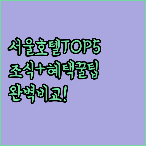 서울 호텔 추천 TOP 5 위치 교통 조식 혜택 꼼꼼하게 비교하기