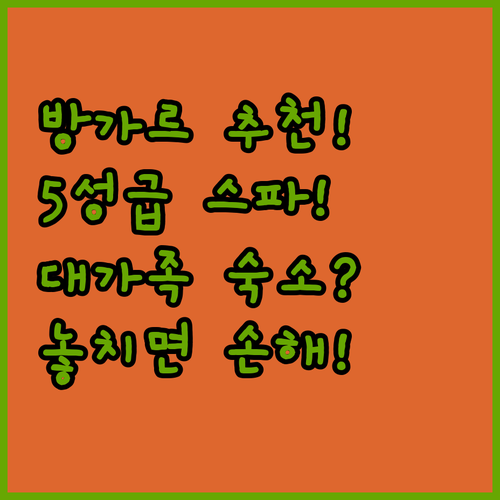 방가르 숙소 추천 청정 자연 속 대가족 단체 숙소와 5성급 스파 리조트