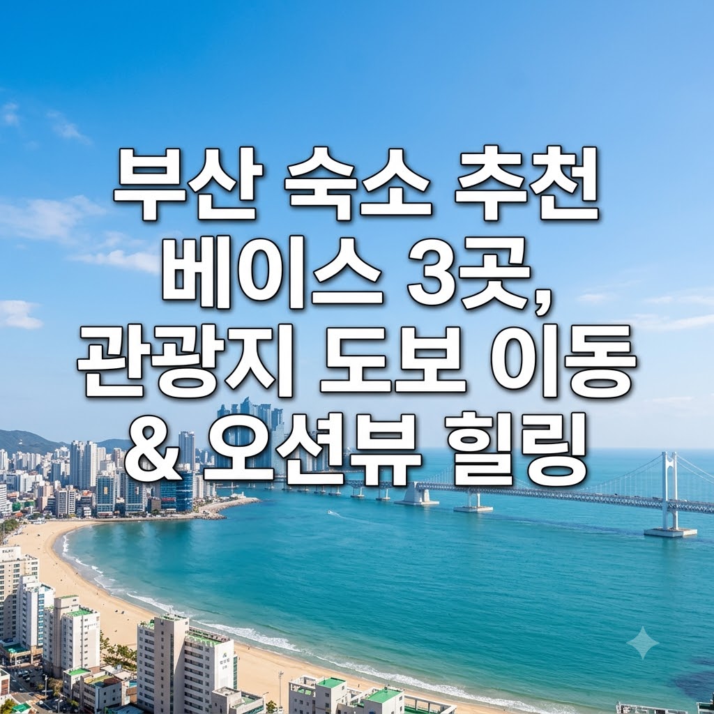부산 숙소 추천 관광지 도보 이동과 오션뷰 휴양을 위한 거점 3곳
